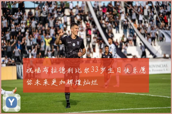 祝福布拉德利比尔33岁生日快乐愿你未来更加辉煌灿烂