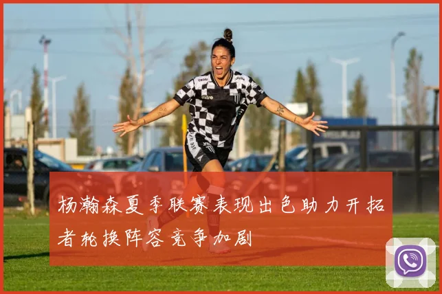 杨瀚森夏季联赛表现出色助力开拓者轮换阵容竞争加剧